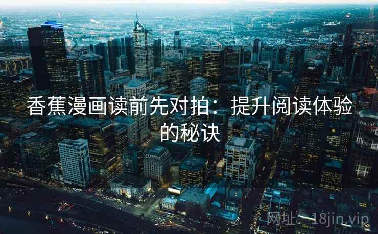 香蕉漫画读前先对拍：提升阅读体验的秘诀