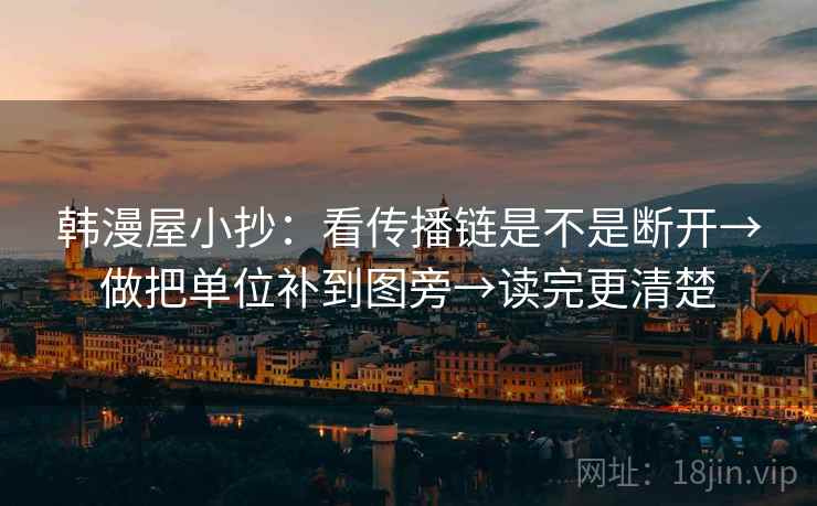 韩漫屋小抄：看传播链是不是断开→做把单位补到图旁→读完更清楚