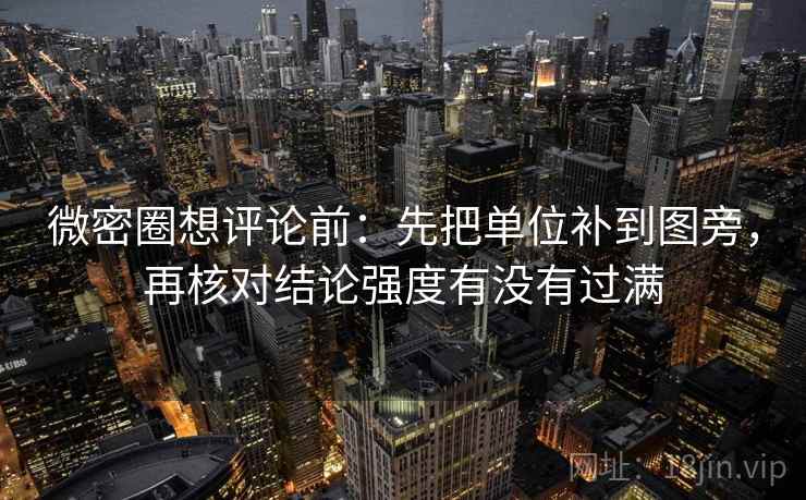 微密圈想评论前:先把单位补到图旁,再核对结论强度有没有过满 微密圈想评论前:先把单位补到图旁,再核对结论强度有没有过满